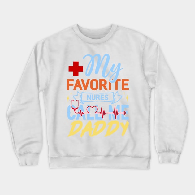 My Favorite Nurse Calls Me Daddy Crewneck Sweatshirt by Marwah